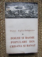 POEZII SI BASME POPULARE DIN CRISANA SI BANAT de PETRE UGLIS - DELAPECICA, 1968 foto