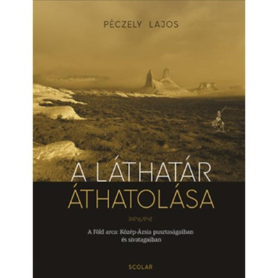 A l&amp;aacute;that&amp;aacute;r &amp;aacute;thatol&amp;aacute;sa - A F&amp;ouml;ld arca K&amp;ouml;z&amp;eacute;p-&amp;Aacute;zsia pusztas&amp;aacute;gaiban &amp;eacute;s sivatagaiban - P&amp;eacute;czely Lajos foto