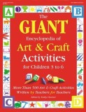 Giant Encyclopedia of Arts &amp; Craft Activities: Over 500 Art and Craft Activities Created by Teachers for Teachers