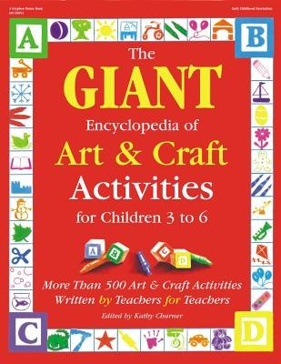 Giant Encyclopedia of Arts &amp; Craft Activities: Over 500 Art and Craft Activities Created by Teachers for Teachers