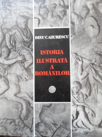 ISTORIA ILUSTRATA A ROMANILOR-DINU C. GIURESCU