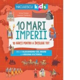 10 mari imperii. 10 harti pentru a intelege tot de la Alexandru cel Mare la Regina Victoria - Imre Feiner