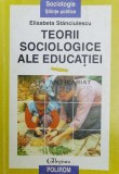 Teorii sociologice ale educatiei - Elisabeta Stanciulescu ($Y63), Polirom
