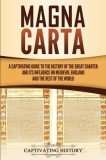 Magna Carta A Captivating Guide to the History of the Great Charter and its Influence on Medieval England and the Rest of the World