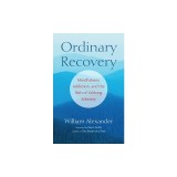 Ordinary Recovery Ordinary Recovery: Mindfulness, Addiction, and the Path of Lifelong Sobriety Mindfulness, Addiction, and the Path of Lifelong Sobrie
