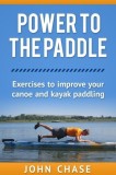 Power to the Paddle: : Exercises to Improve Your Canoe and Kayak Paddling