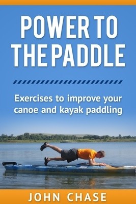 Power to the Paddle: : Exercises to Improve Your Canoe and Kayak Paddling foto