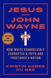 Jesus and John Wayne: How White Evangelicals Corrupted a Faith and Fractured a Nation, 2016