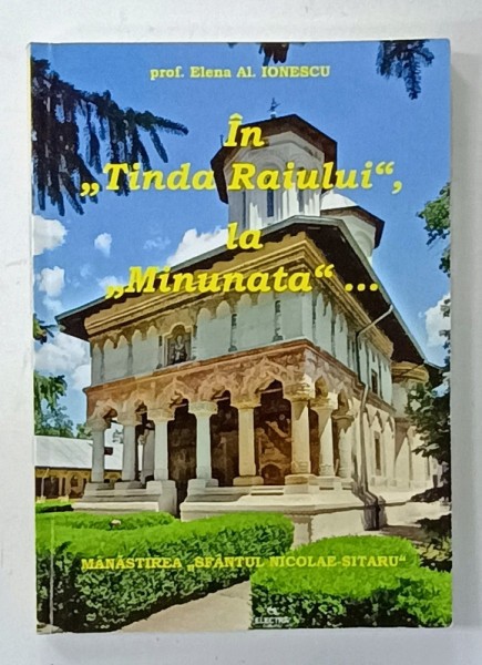 IN &#039; TINDA RAIULUI &#039; , LA &#039; MINUNATA &#039; de ELENA I. IONESCU , MANASTIREA &#039; SFANTUL NICOLAE SITARU &#039; , 2013