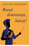 Buna dimineata, baieti! - Grigore Bajenaru