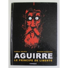 AGUIRRE , LE PRINCIPE DE LIBERTE par GABRIEL DELMAS et RICHARD MARAZANO , 2008 *BENZI DESENATE