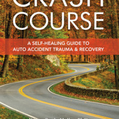 Crash Course: A Self-Healing Guide to Auto Accident Trauma and Recovery