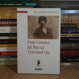 PIA ALIMANESTIANU - PRIN CETATEA LUI BUCUR _ TRECUTUL VIU , EDITIE MONICA PILLAT , 2021 *