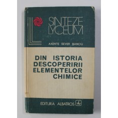DIN ISTORIA DESCOPERIRII ELEMENTELOR CHIMICE de AXENTE SEVER BANCIU , 1981