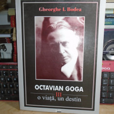 GHEORGHE I. BODEA - OCTAVIAN GOGA : O VIATA , UN DESTIN * VOL. III , 2007 #