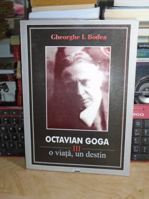 GHEORGHE I. BODEA - OCTAVIAN GOGA : O VIATA , UN DESTIN * VOL. III , 2007 # foto