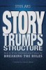 Story Trumps Structure: How to Write Unforgettable Fiction by Breaking the Rules