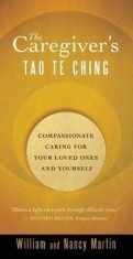 The Caregiver&#039;s Tao Te Ching: Compassionate Caring for Your Loved Ones and Yourself