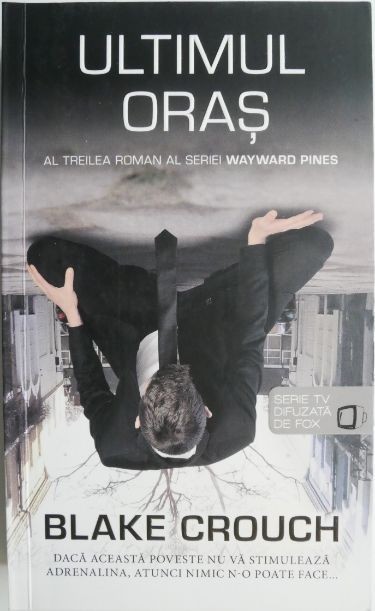 Ultimul oras. Partea a treia a trilogiei Wayward Pines &ndash; Blake Crouch
