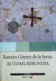 Ramon Gomez de la Serna - Automuribundia (2006, 448 pag.) avangarda literara interbelica spaniola modernism memorii boema literatura din Madrid Spania
