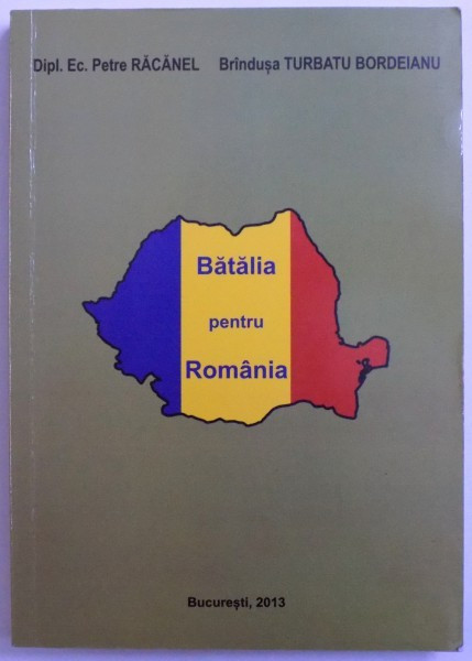 BATALIA PENTRU ROMANIA - CARTE ( DOCUMENT ) DE PROTEST SOCIAL de PETRE RACANEL si TURBATU BORDEIANU , 2013