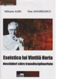 Eseistica lui Vintila Horia - deschideri catre transdisciplinaritate - Dan Anghelescu, Mihaela Albu