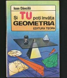 ȘI TU POȚI &Icirc;NVĂȚA GEOMETRIA - IOAN DĂNCILĂ - EDITURA TEORA