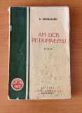 C. Ardeleanu - Am ucis pe Dumnezeu (Ed. Cartea Rom&acirc;nească 1929)