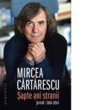 Sapte ani stranii. Jurnal 2018-2024 - Mircea Cartarescu
