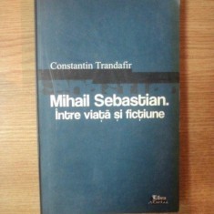 MIHAIL SEBASTIAN INTRE VIATA SI FICTIUNE - CONSTANTIN TRANDAFIR foto