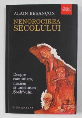 NENOROCIREA SECOLULUI - DESPRE COMUNISM , NAZISM SI UNICITATEA &amp;#039; SOAH &amp;#039; - ULUI de ALAIN BESANCON , 2015 *PREZINTA SUBLINIERI IN TEXT foto