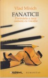 Vlad Mixich - Fanaticii. Portretele a zece oameni cu vocatie