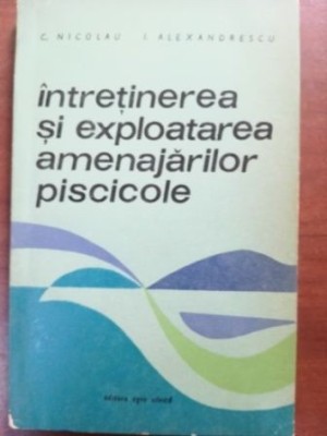 Intretinerea si exploatarea amenajarilor piscicole- C. Nicolau, I. Alexandrescu foto