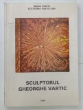 SCULPTORUL GHEORGHE VARTIC de MARIA VARTIC si ECATERINA VARTIC - CIOF , 1997