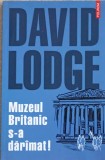 Muzeul Britanic S-a Daramat! - David Lodge, Polirom 2003, Beletristica Politista, Romana, Paperback