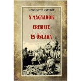 A magyarok eredete &eacute;s őslaka - Szongott Krist&oacute;f