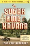 The Sugar King of Havana: The Rise and Fall of Julio Lobo, Cuba&#039;s Last Tycoon