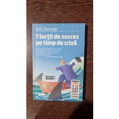 Bill George - 7 lectii de succes pe timp de criza