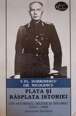 PLATA SI RASPLATA ISTORIEI ION ANTONESCU, MILITAR SI DIPLOMAT (1914-1940)-V.FL. DOBRINESCU GH. NICOLESCU-271567