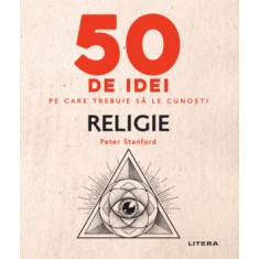 50 de idei pe care trebuie sa le cunosti. Religie &ndash; Peter Stanford