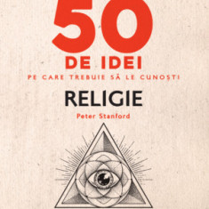 50 de idei pe care trebuie sa le cunosti. Religie – Peter Stanford