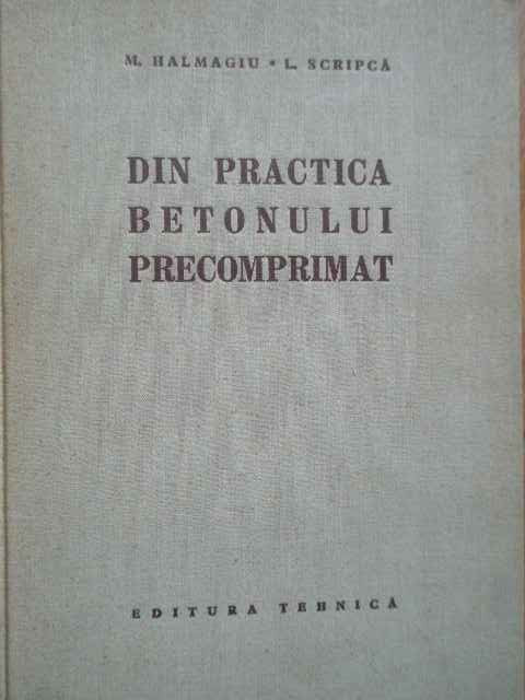 Din Practica Betonului Precomprimat - M. Halmagiu L. Scripca ,281968