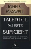 Talentul nu este suficient/John C. Maxwell