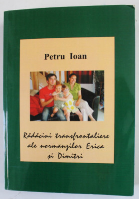 RADACINI TRANSFRONTALIERE ALE NOMANZILOR ERICA SI DIMITRI de PETRU IOAN , 2009 , DEDICATIE * foto