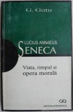Lucius Annaeus Seneca. Viata, timpul si opera morala &ndash; G. Gutu