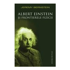 Albert Einstein si frontierele fizicii. Reeditare | Jeremy Bernstein