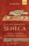 Lucius Annaeus Seneca. Viața, timpul și opera morală, Humanitas