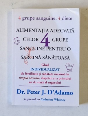 ALIMENTATIA ADECVATA CELOR 4 GRUPE SANGUINE PENTRU O SARCINA SANATOASA , DE PETER J. D&amp;#039;ADAMO , 2004 foto