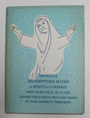 ENCICLICA REDEMPTORIS MATER A SFANTULUI PARINTE PAPA IOAN PAUL AL II - LEA DESPRE PREA CURATA FECIOARA MARIA IN VIATA BISERICII PEREGRINE , 1992 foto