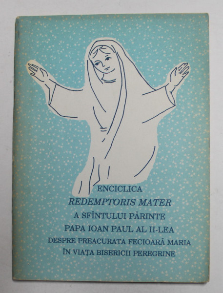 ENCICLICA REDEMPTORIS MATER A SFANTULUI PARINTE PAPA IOAN PAUL AL II - LEA DESPRE PREA CURATA FECIOARA MARIA IN VIATA BISERICII PEREGRINE , 1992